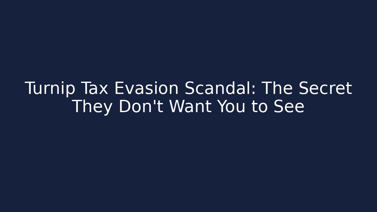 Turnip Tax Evasion Scandal: The Secret They Don't Want You to See