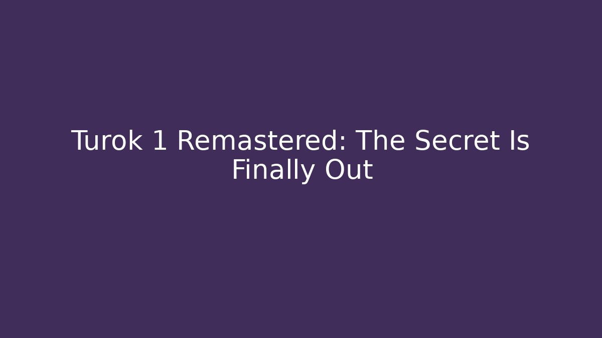 Turok 1 Remastered: The Secret Is Finally Out