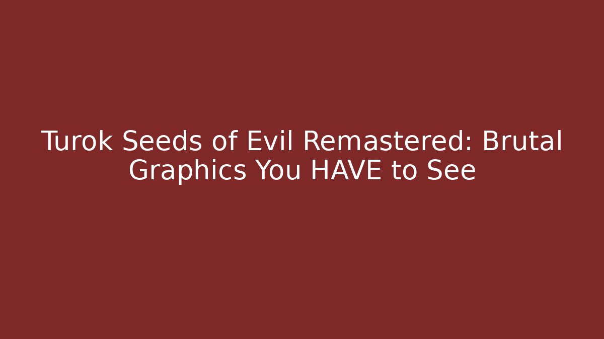 Turok Seeds of Evil Remastered: Brutal Graphics You HAVE to See