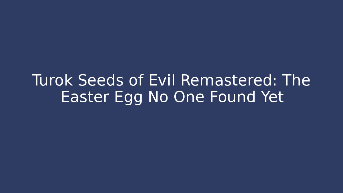 Turok Seeds of Evil Remastered: The Easter Egg No One Found Yet