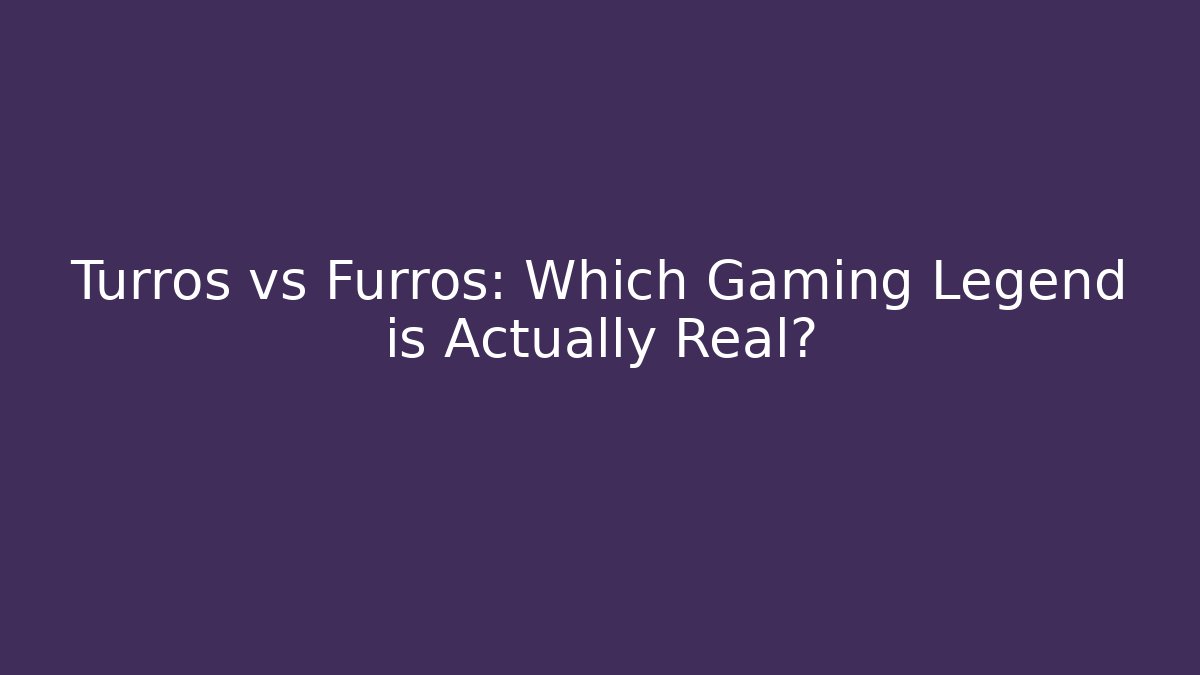 Turros vs Furros: Which Gaming Legend is Actually Real?