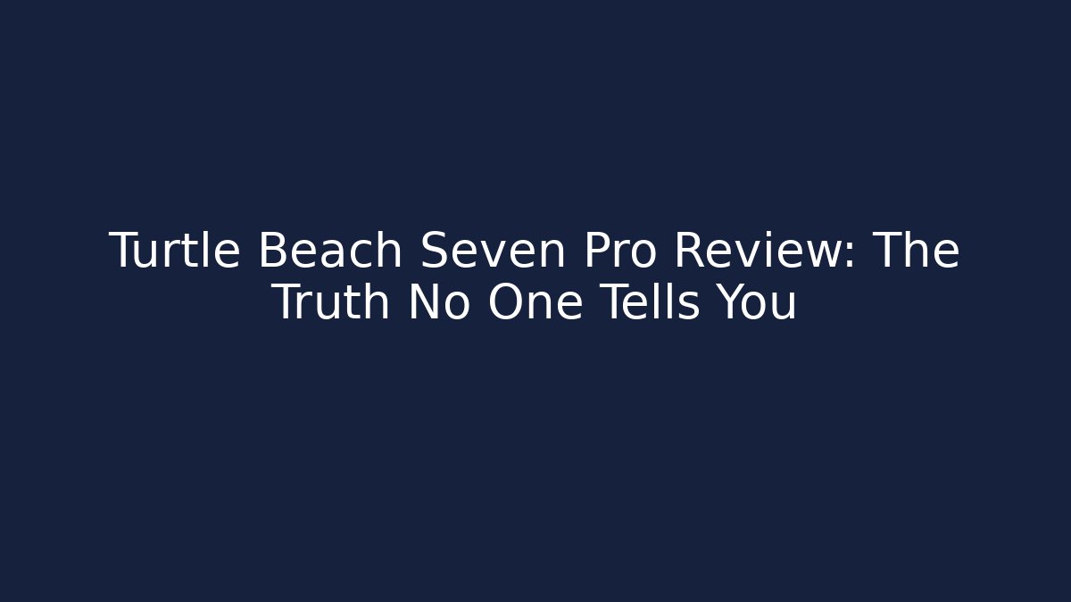 Turtle Beach Seven Pro Review: The Truth No One Tells You - Critter Realm