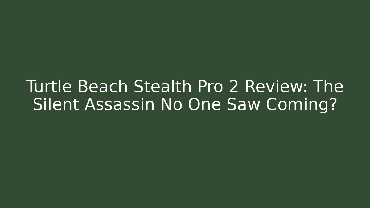 Turtle Beach Stealth Pro 2 Review: The Silent Assassin No One Saw Coming?