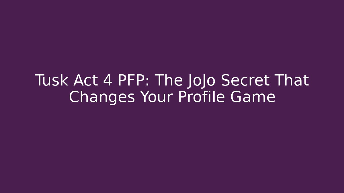 Tusk Act 4 PFP: The JoJo Secret That Changes Your Profile Game