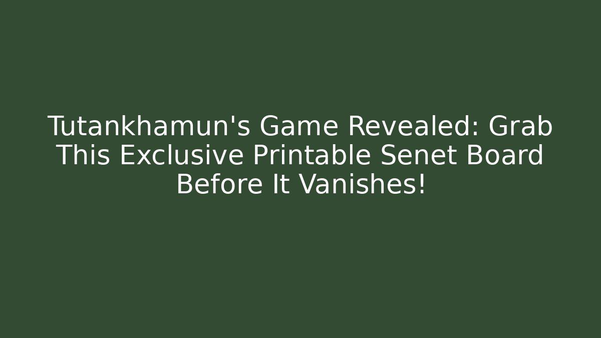 Tutankhamun’s Game Revealed: Grab This Exclusive Printable Senet Board Before It Vanishes!