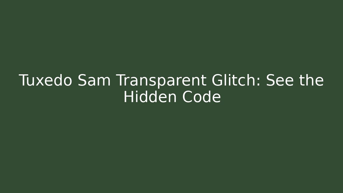 Tuxedo Sam Transparent Glitch: See the Hidden Code