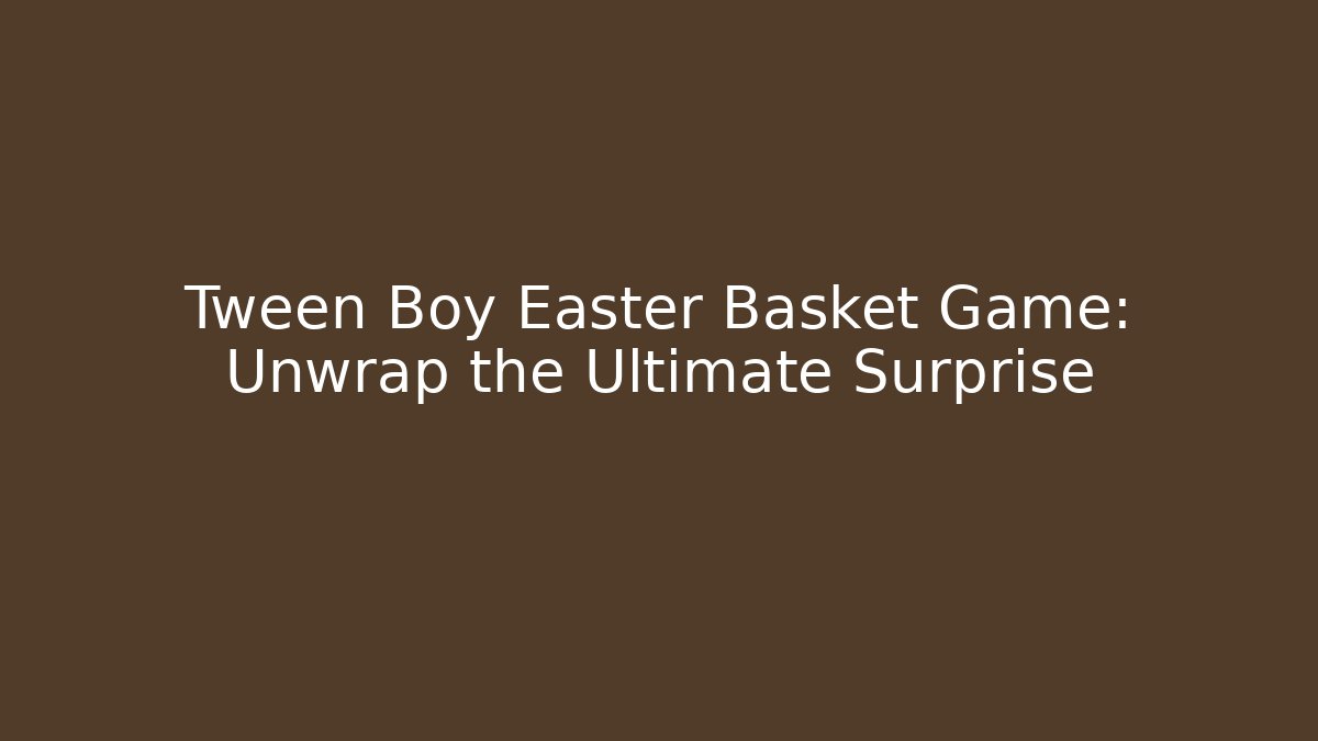 Tween Boy Easter Basket Game: Unwrap the Ultimate Surprise - Critter Realm