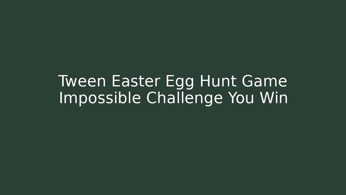 Tween Easter Egg Hunt Game Impossible Challenge You Win