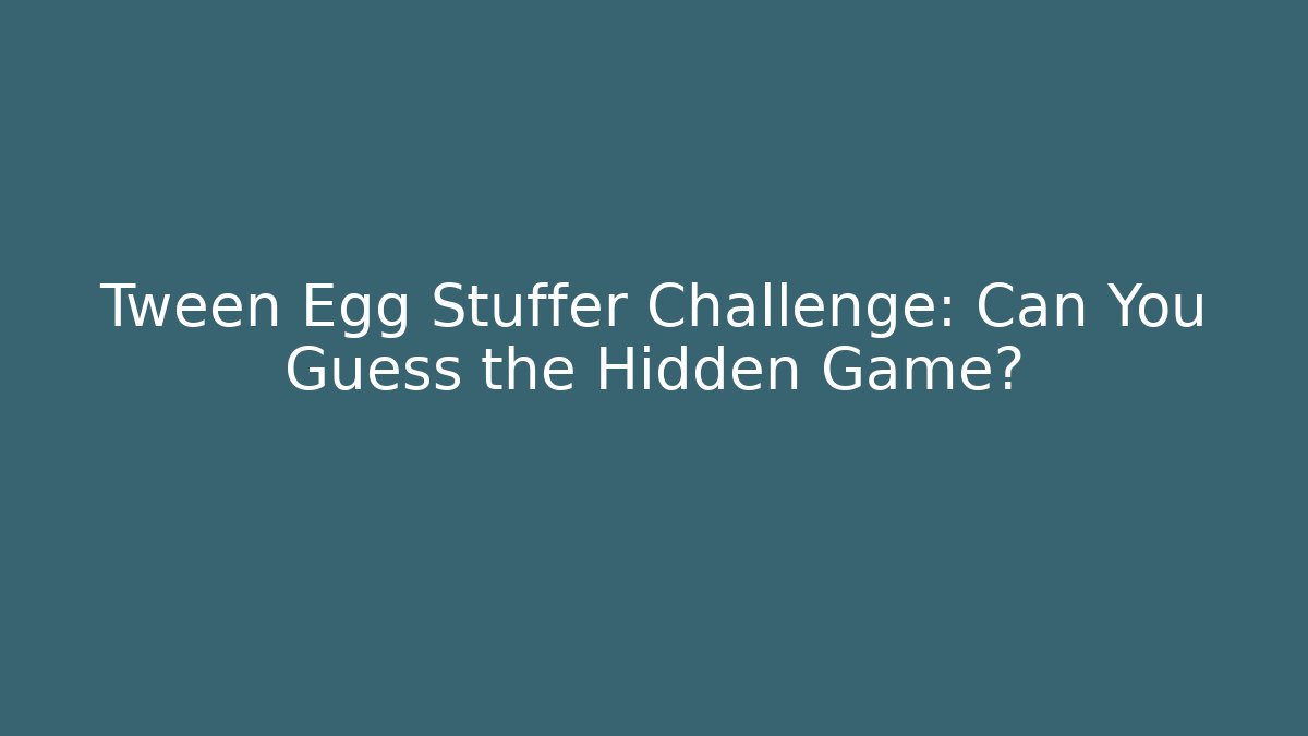 Tween Egg Stuffer Challenge: Can You Guess the Hidden Game?