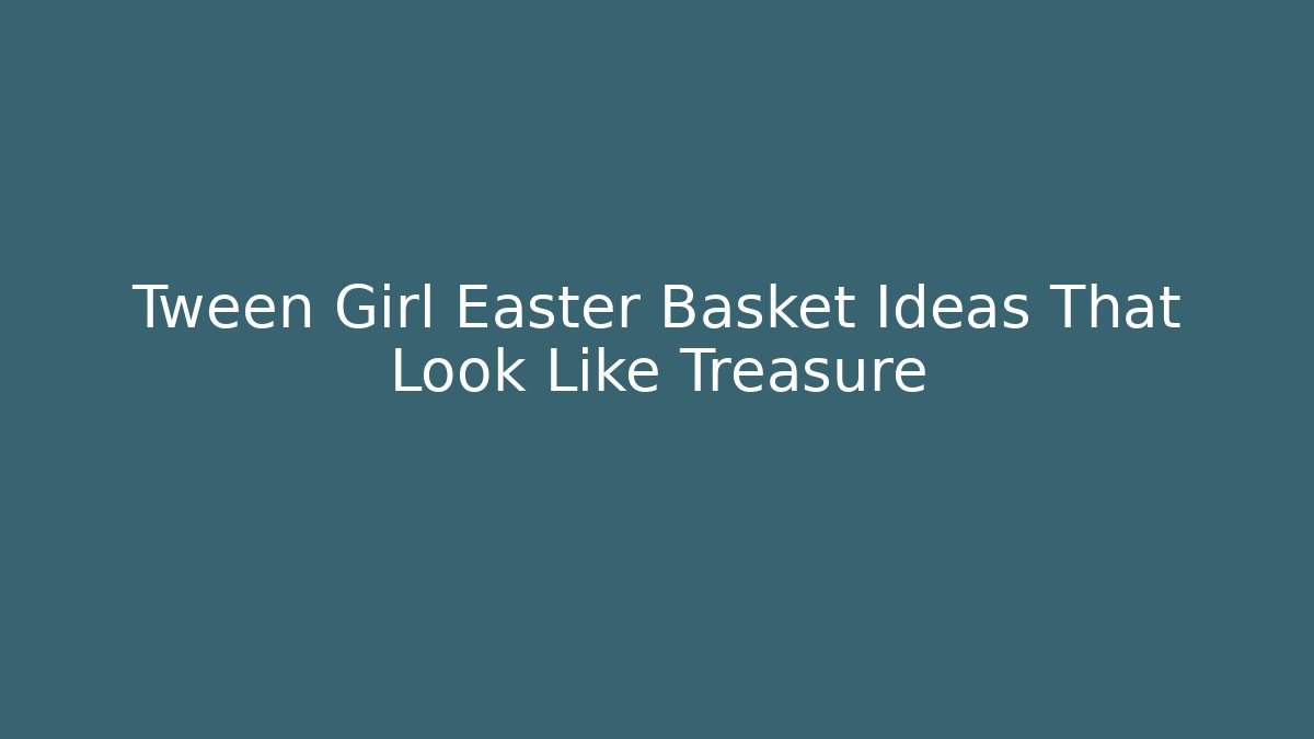 Tween Girl Easter Basket Ideas That Look Like Treasure
