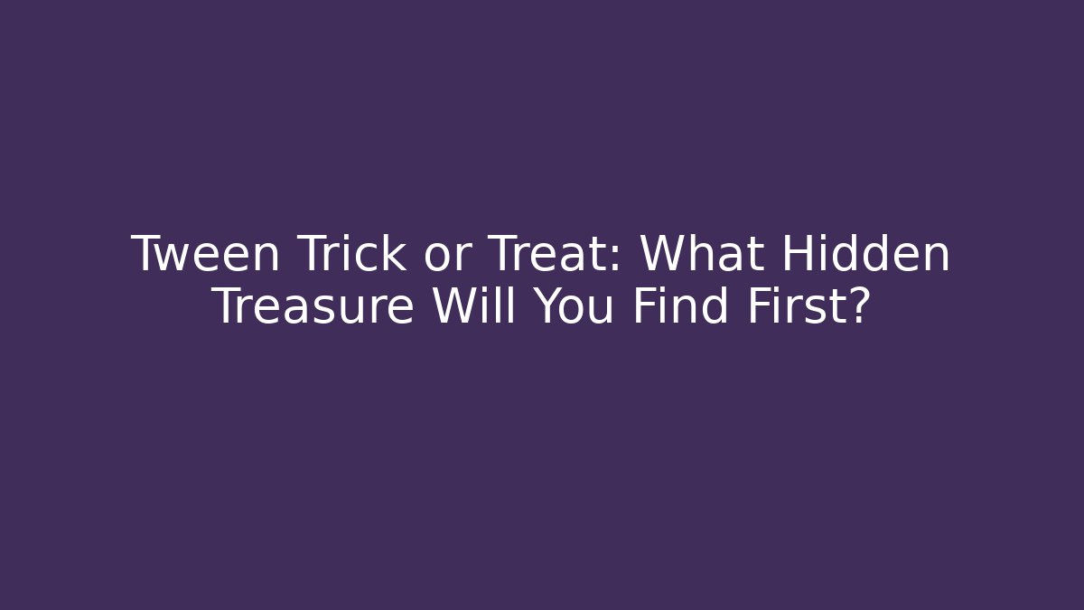 Tween Trick or Treat: What Hidden Treasure Will You Find First?