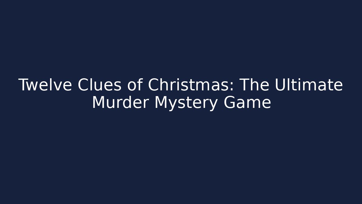 Twelve Clues of Christmas: The Ultimate Murder Mystery Game