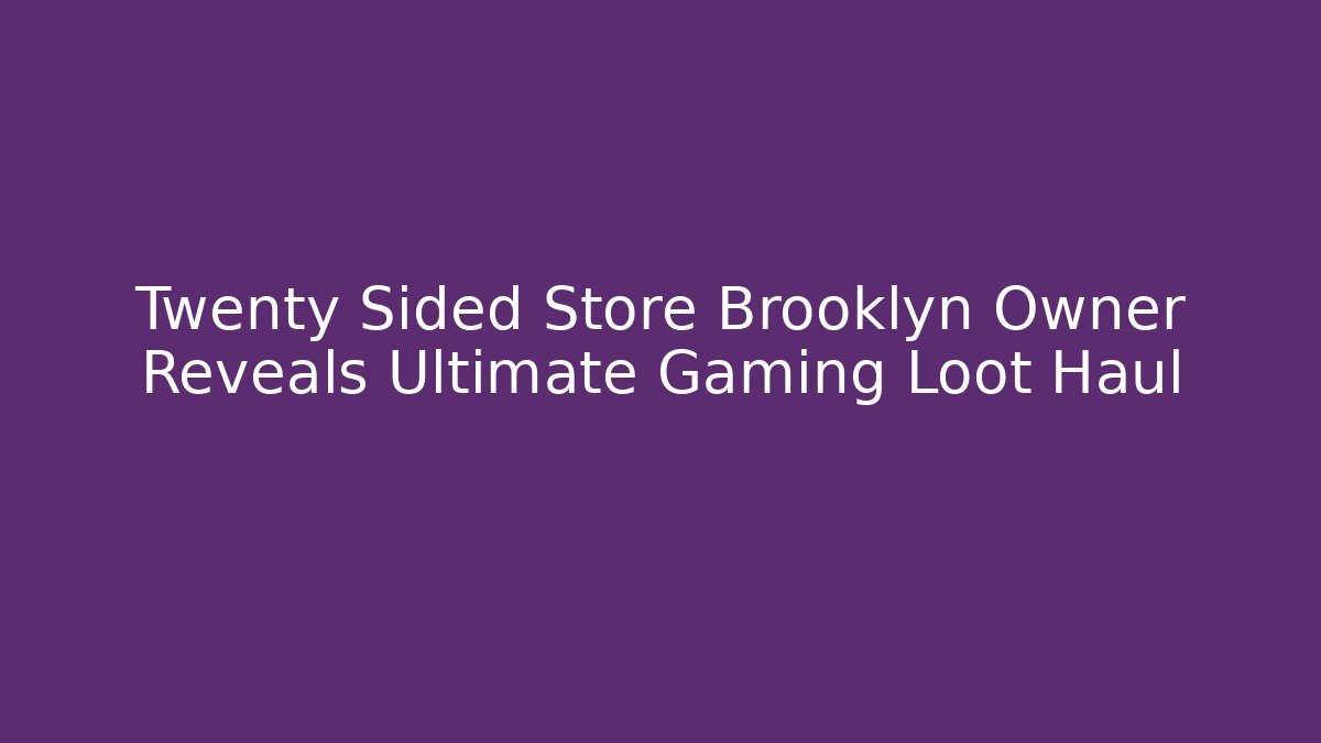 Twenty Sided Store Brooklyn Owner Reveals Ultimate Gaming Loot Haul