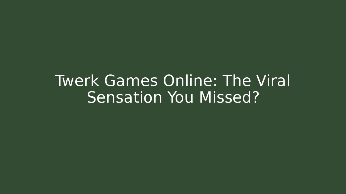 Twerk Games Online: The Viral Sensation You Missed?