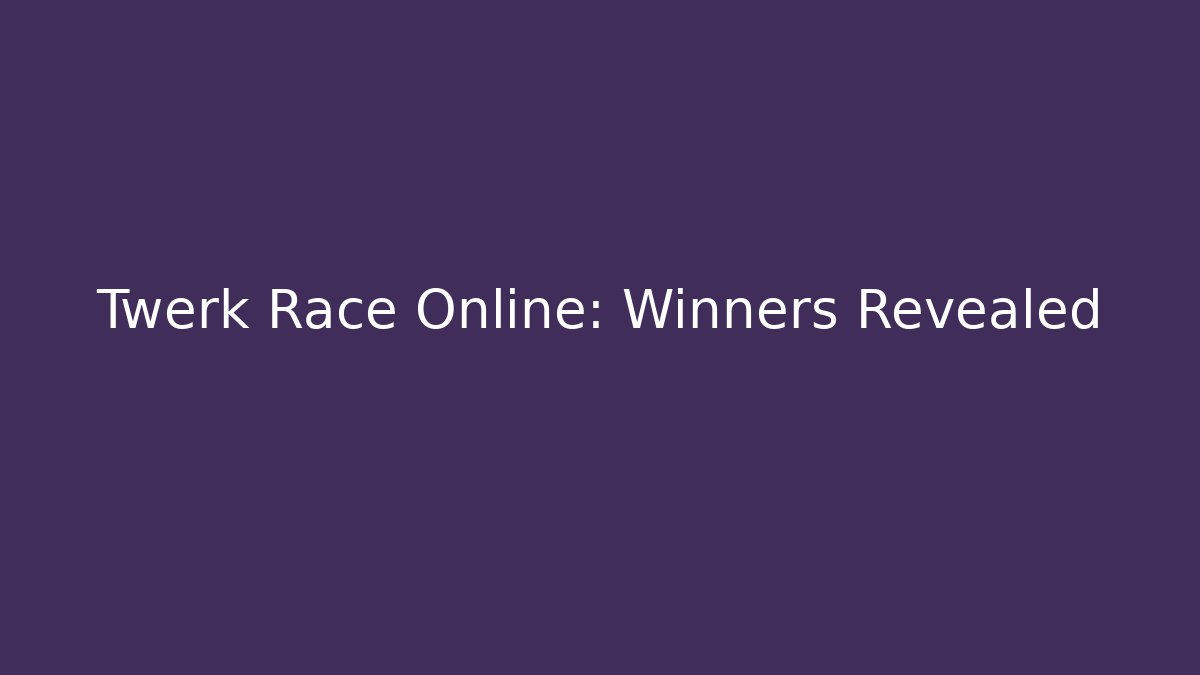 Twerk Race Online: Winners Revealed