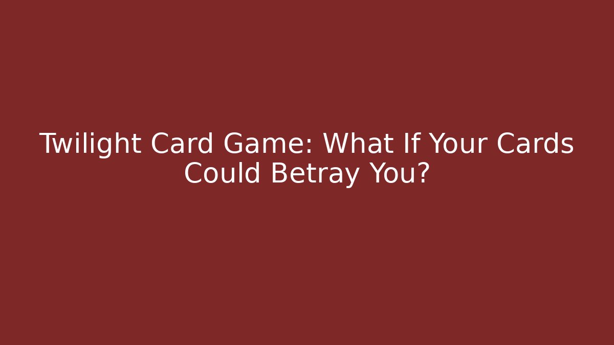 Twilight Card Game: What If Your Cards Could Betray You?