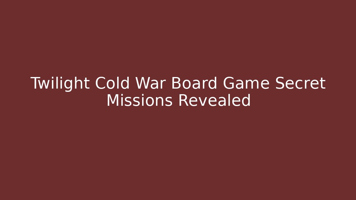 Twilight Cold War Board Game Secret Missions Revealed