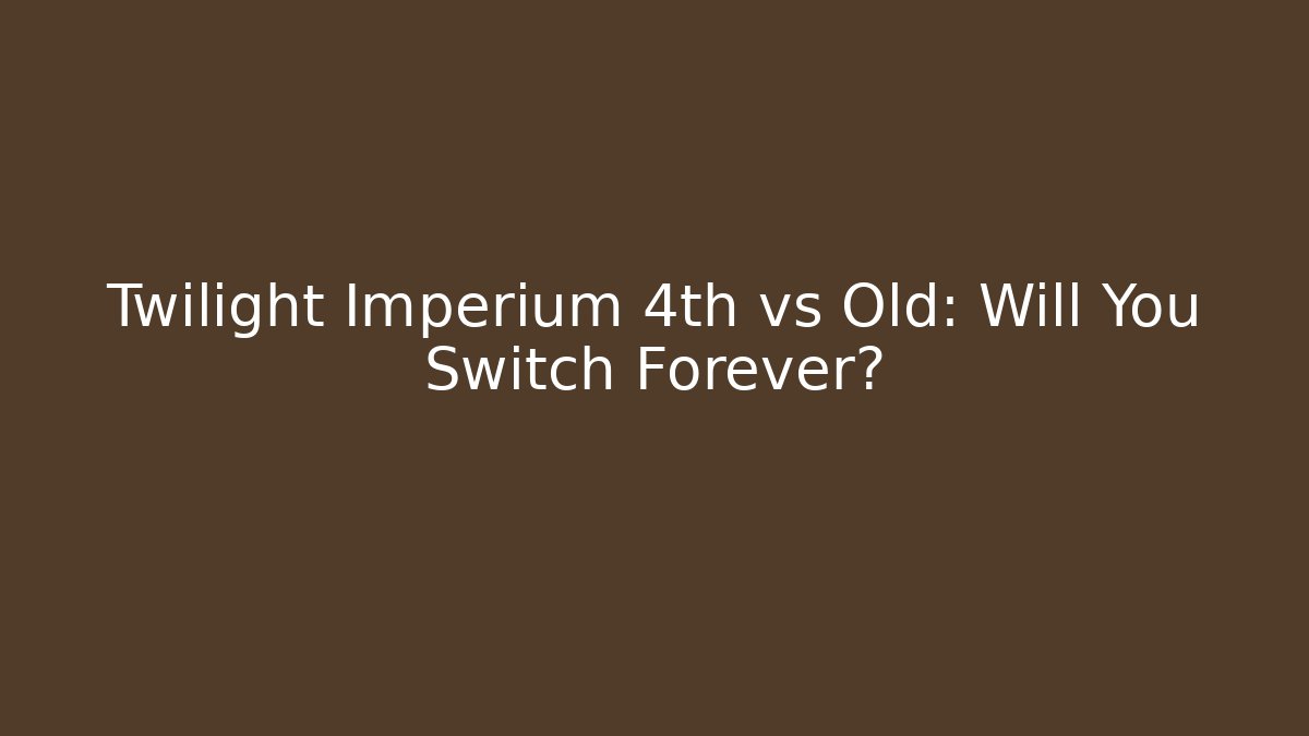 Twilight Imperium 4th vs Old: Will You Switch Forever?