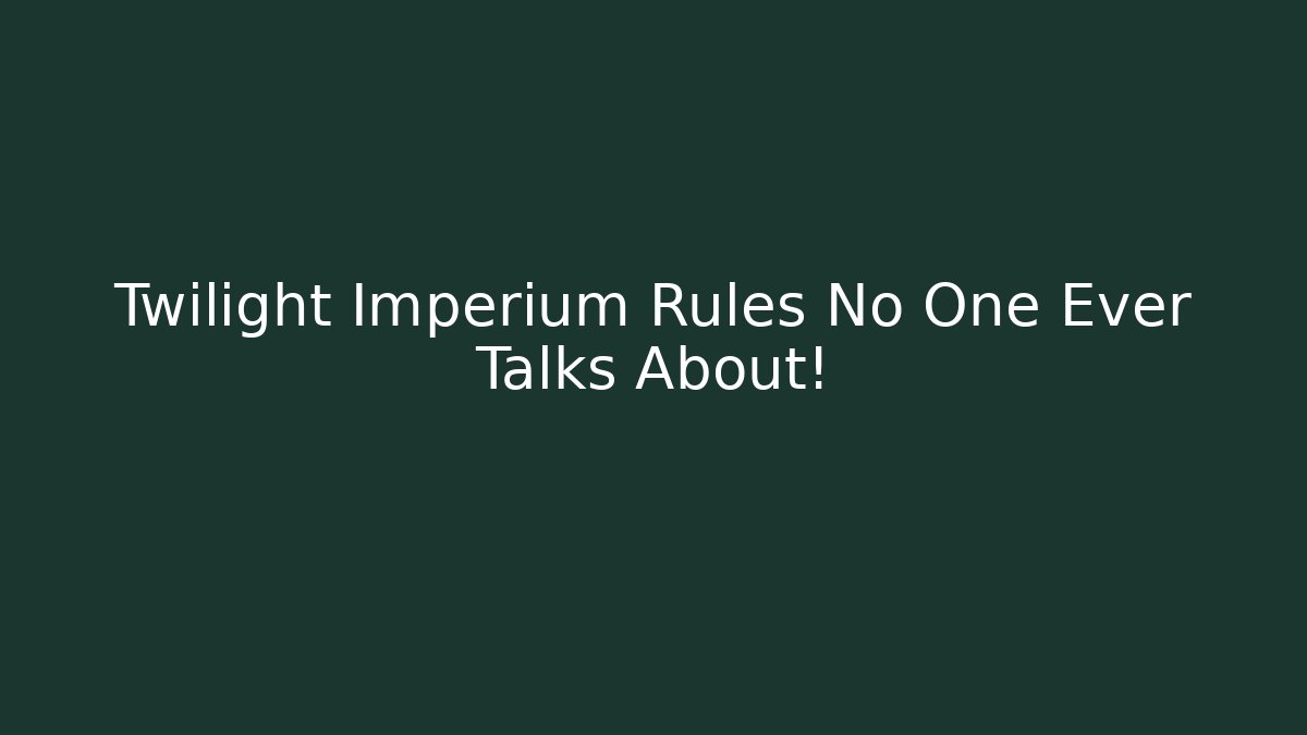 Twilight Imperium Rules No One Ever Talks About!