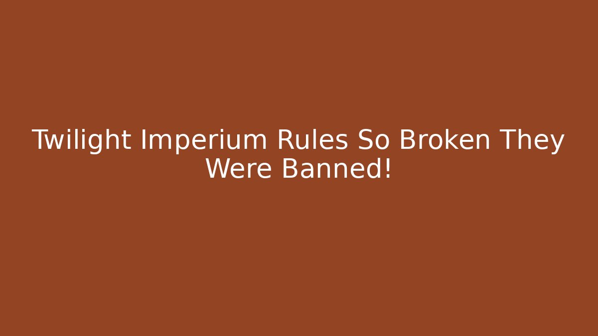 Twilight Imperium Rules So Broken They Were Banned!