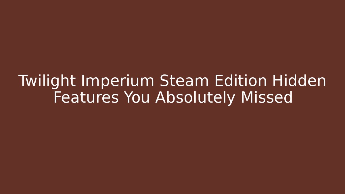 Twilight Imperium Steam Edition Hidden Features You Absolutely Missed