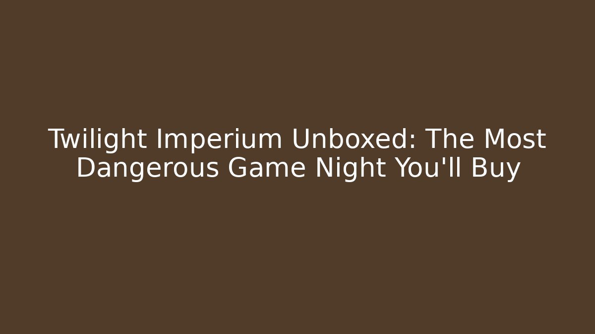 Twilight Imperium Unboxed: The Most Dangerous Game Night You'll Buy - Critter Realm