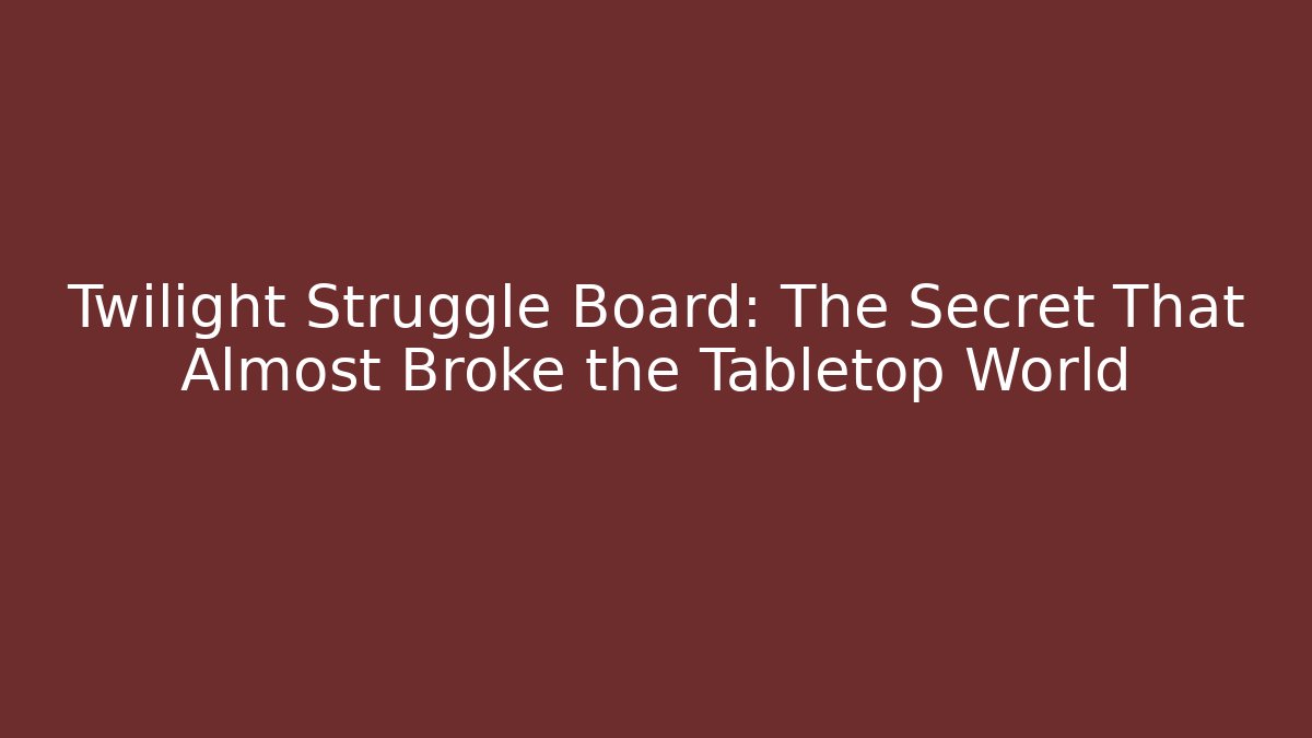 Twilight Struggle Board: The Secret That Almost Broke the Tabletop World