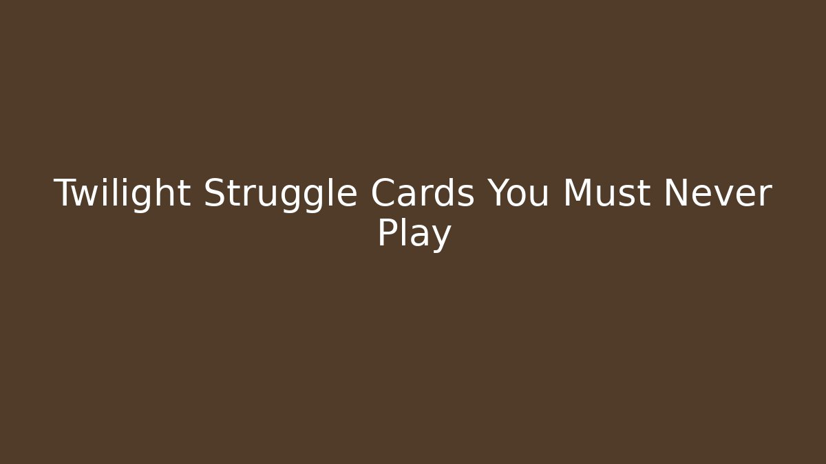 Twilight Struggle Cards You Must Never Play
