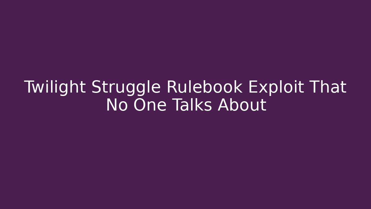 Twilight Struggle Rulebook Exploit That No One Talks About