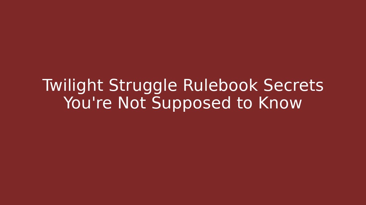Twilight Struggle Rulebook Secrets You’re Not Supposed to Know
