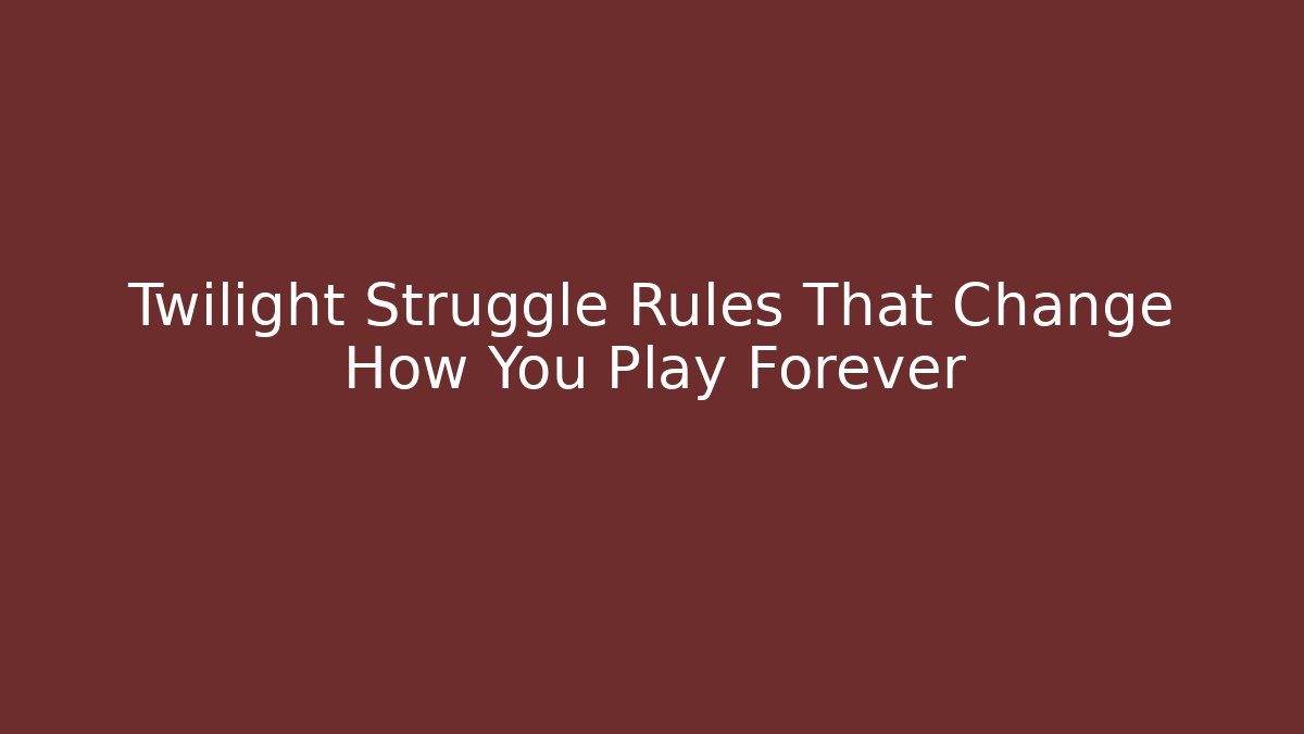 Twilight Struggle Rules That Change How You Play Forever