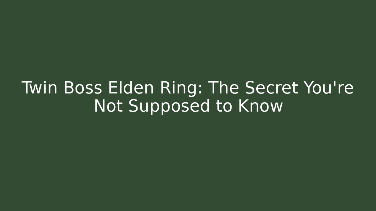 Twin Boss Elden Ring: The Secret You're Not Supposed to Know