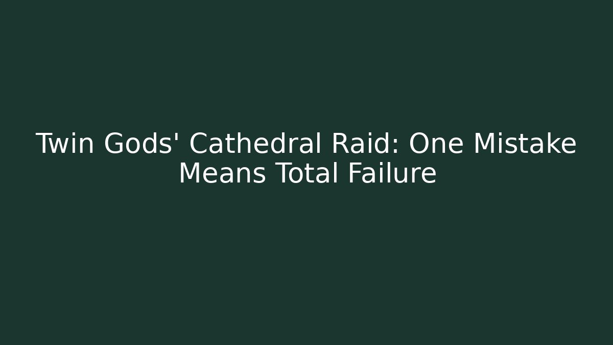 Twin Gods' Cathedral Raid: One Mistake Means Total Failure