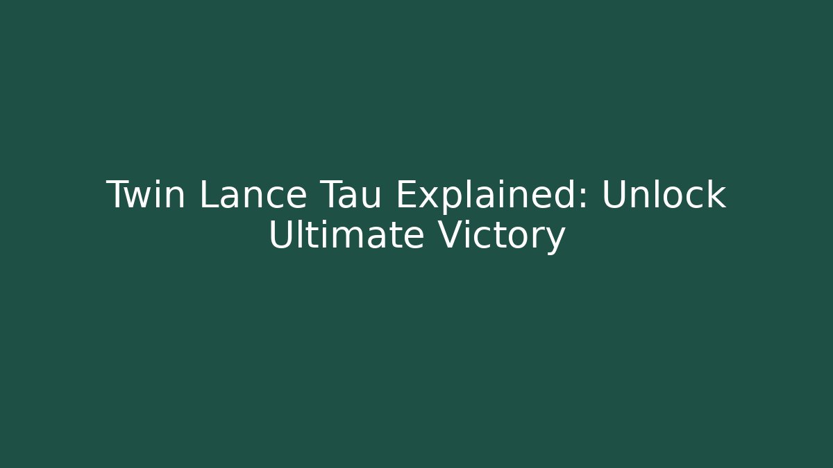 Twin Lance Tau Explained: Unlock Ultimate Victory - Critter Realm