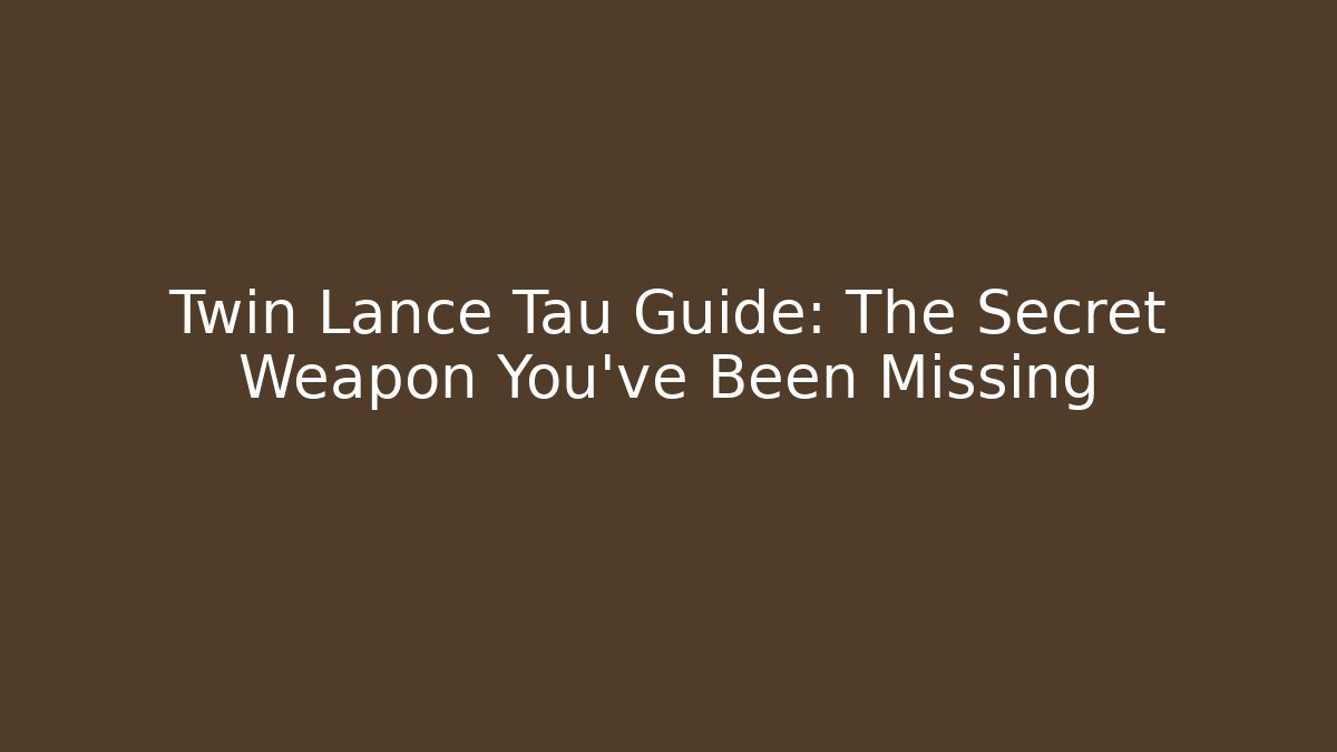 Twin Lance Tau Guide: The Secret Weapon You've Been Missing