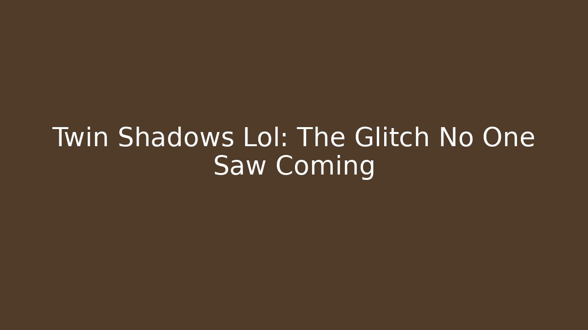 Twin Shadows Lol: The Glitch No One Saw Coming