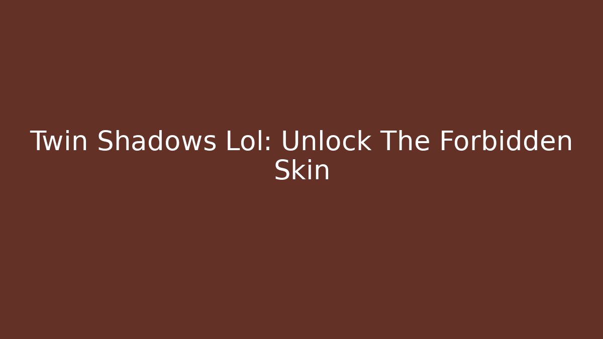 Twin Shadows Lol: Unlock The Forbidden Skin