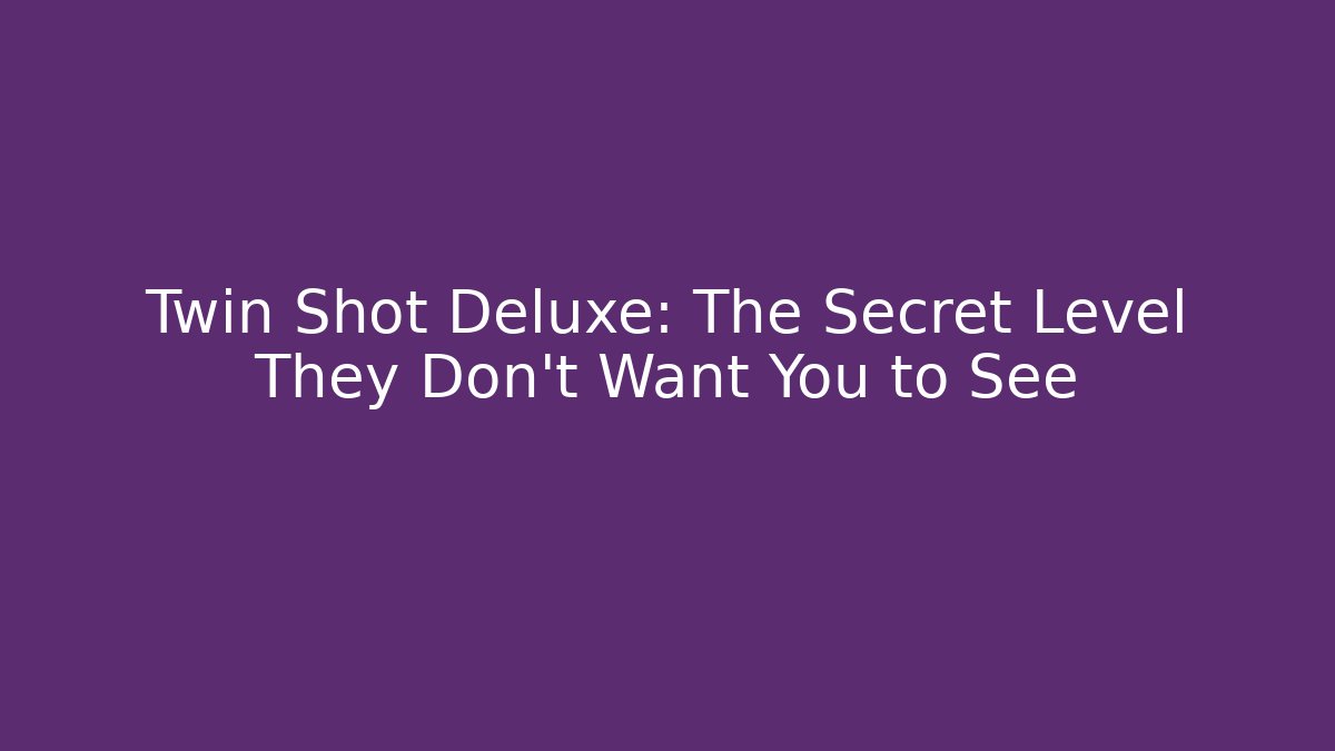 Twin Shot Deluxe: The Secret Level They Don't Want You to See
