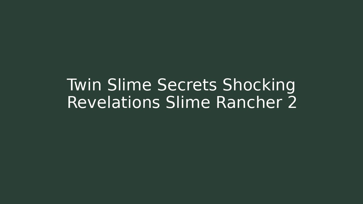 Twin Slime Secrets Shocking Revelations Slime Rancher 2
