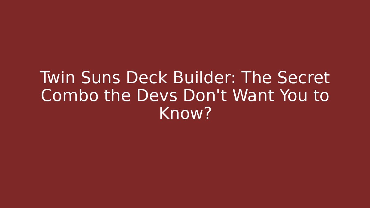 Twin Suns Deck Builder: The Secret Combo the Devs Don’t Want You to Know?