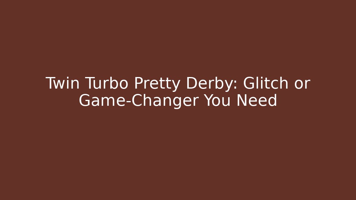 Twin Turbo Pretty Derby: Glitch or Game-Changer You Need