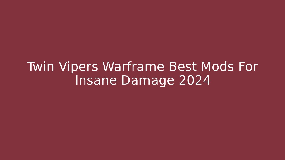 Twin Vipers Warframe Best Mods For Insane Damage 2024