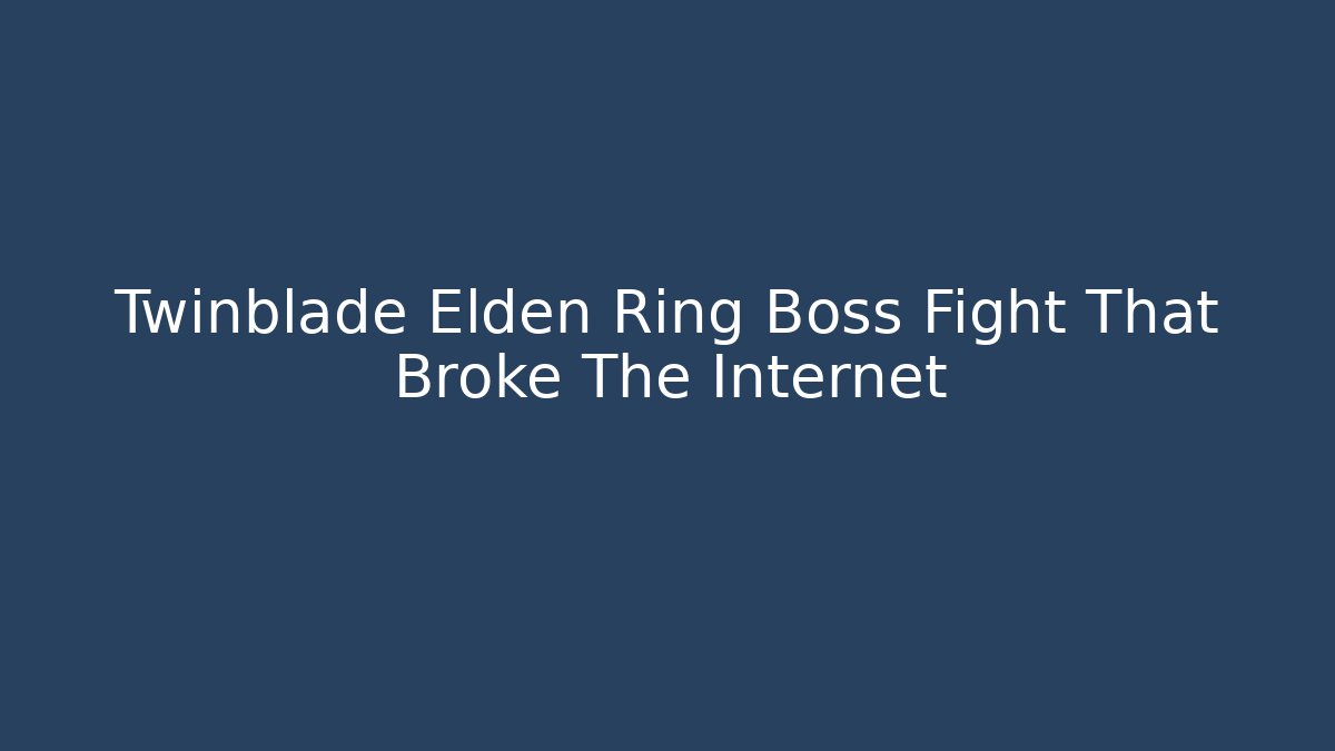 Twinblade Elden Ring Boss Fight That Broke The Internet