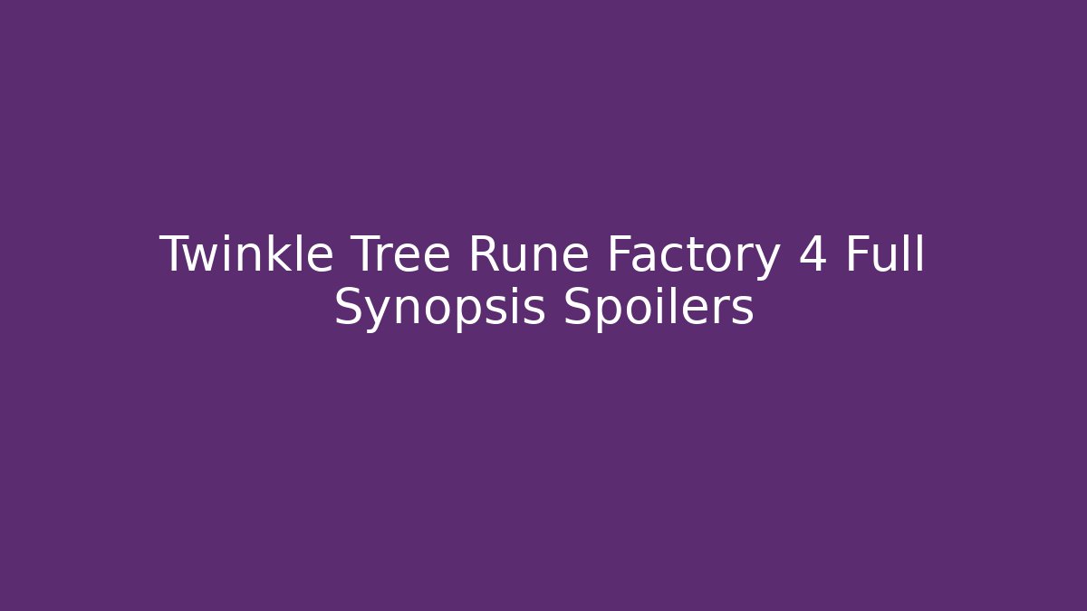 Twinkle Tree Rune Factory 4 Full Synopsis Spoilers