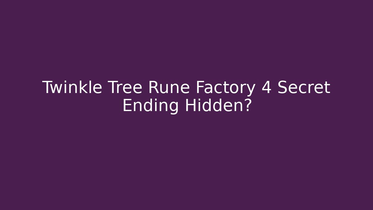 Twinkle Tree Rune Factory 4 Secret Ending Hidden?
