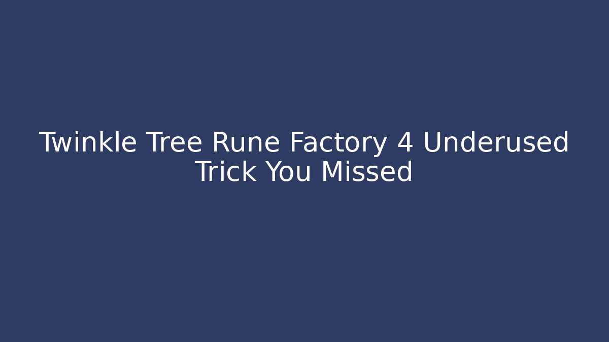 Twinkle Tree Rune Factory 4 Underused Trick You Missed
