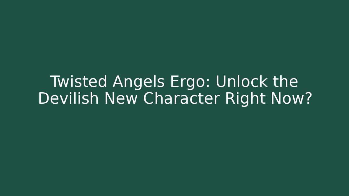 Twisted Angels Ergo: Unlock the Devilish New Character Right Now?