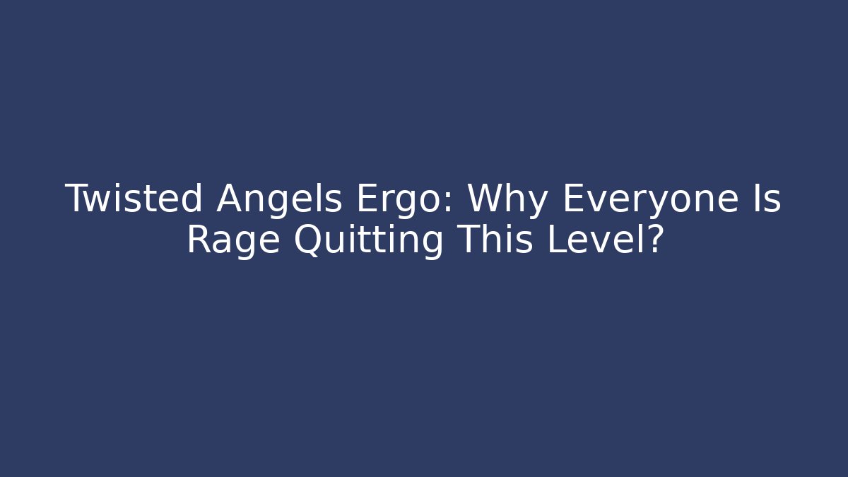 Twisted Angels Ergo: Why Everyone Is Rage Quitting This Level? - Critter Realm