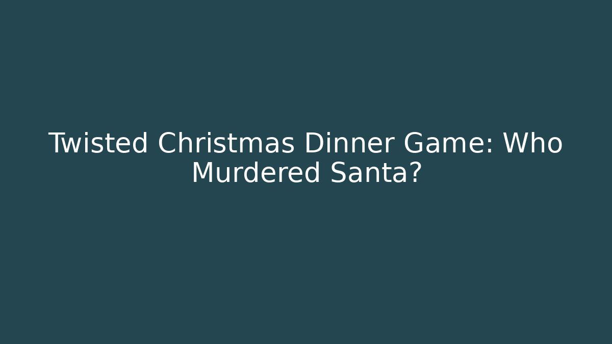 Twisted Christmas Dinner Game: Who Murdered Santa?