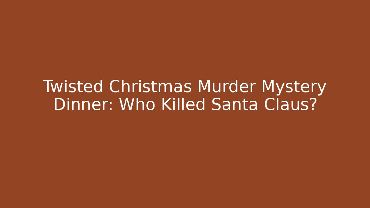 Twisted Christmas Murder Mystery Dinner: Who Killed Santa Claus?